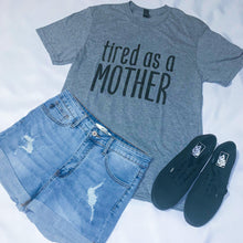 Load image into Gallery viewer, &quot;Tired as a MOTHER&quot; t-shirt
